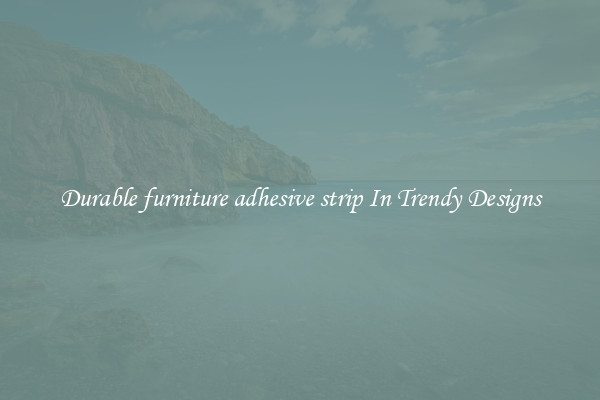 Durable furniture adhesive strip In Trendy Designs
