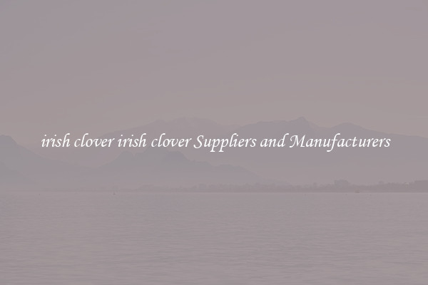 irish clover irish clover Suppliers and Manufacturers