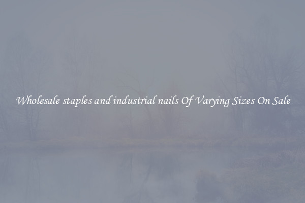 Wholesale staples and industrial nails Of Varying Sizes On Sale