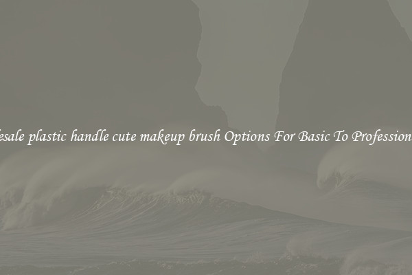 Wholesale plastic handle cute makeup brush Options For Basic To Professional Use