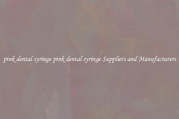 pink dental syringe pink dental syringe Suppliers and Manufacturers