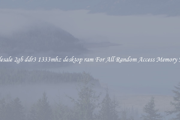 Wholesale 2gb ddr3 1333mhz desktop ram For All Random Access Memory Needs