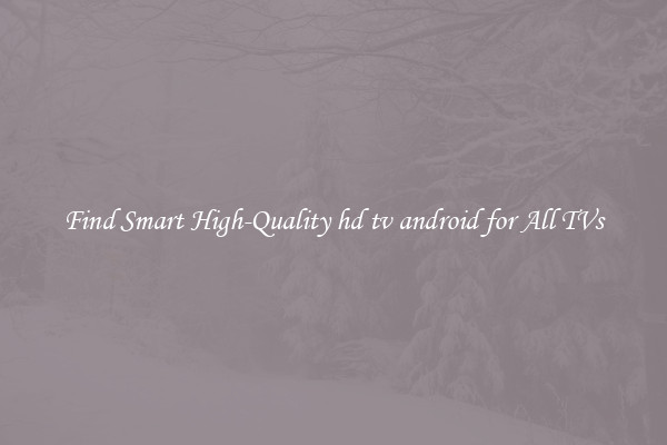 Find Smart High-Quality hd tv android for All TVs