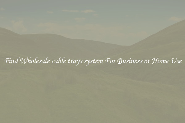 Find Wholesale cable trays system For Business or Home Use