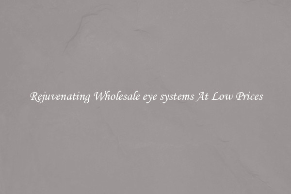 Rejuvenating Wholesale eye systems At Low Prices