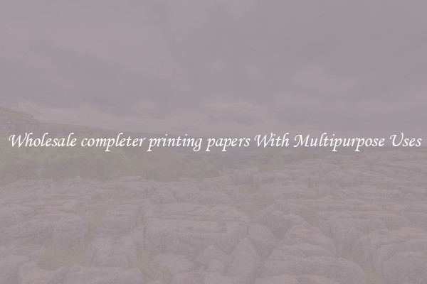 Wholesale completer printing papers With Multipurpose Uses