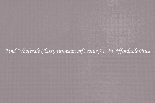 Find Wholesale Classy european gift coats At An Affordable Price