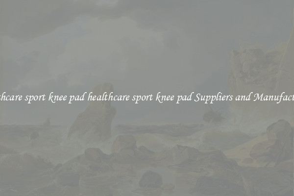 healthcare sport knee pad healthcare sport knee pad Suppliers and Manufacturers