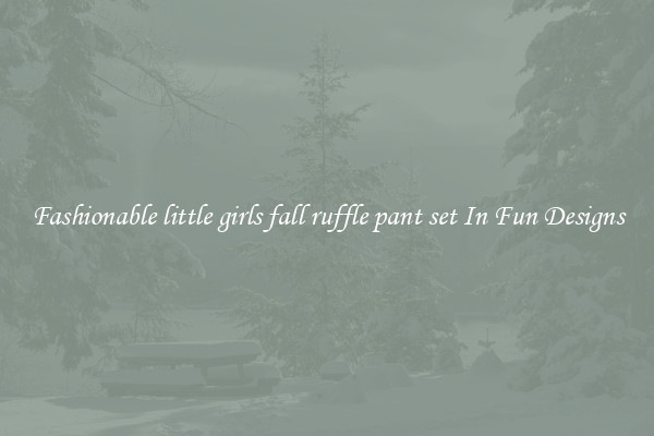 Fashionable little girls fall ruffle pant set In Fun Designs