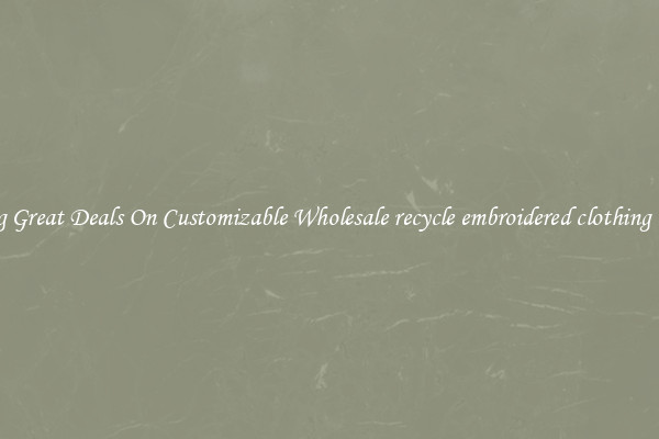 Snag Great Deals On Customizable Wholesale recycle embroidered clothing label