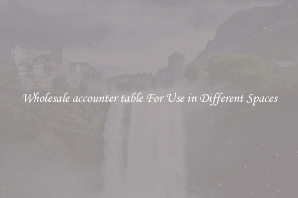 Wholesale accounter table For Use in Different Spaces