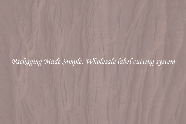 Packaging Made Simple: Wholesale label cutting system
