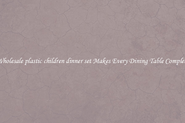 Wholesale plastic children dinner set Makes Every Dining Table Complete