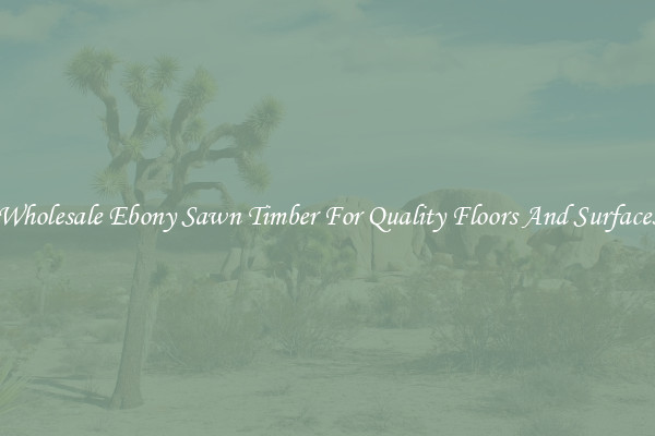 Wholesale Ebony Sawn Timber For Quality Floors And Surfaces