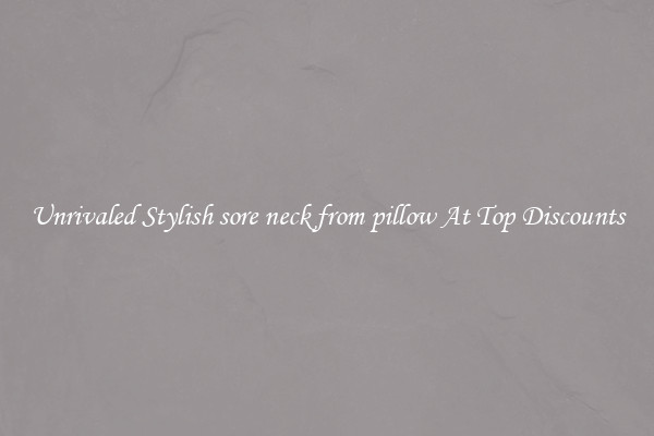 Unrivaled Stylish sore neck from pillow At Top Discounts