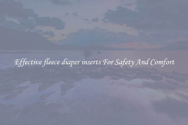Effective fleece diaper inserts For Safety And Comfort