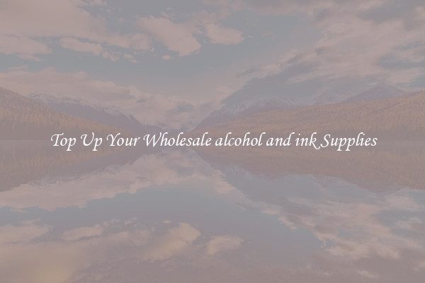 Top Up Your Wholesale alcohol and ink Supplies