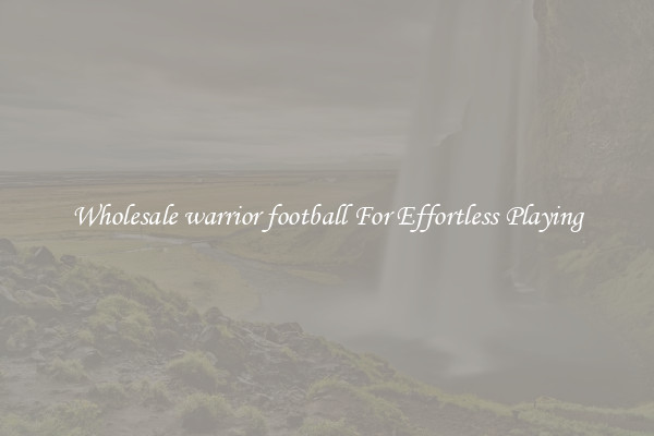 Wholesale warrior football For Effortless Playing