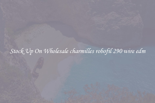 Stock Up On Wholesale charmilles robofil 290 wire edm