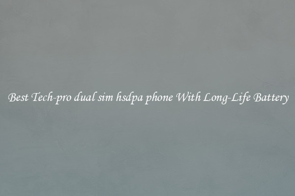 Best Tech-pro dual sim hsdpa phone With Long-Life Battery