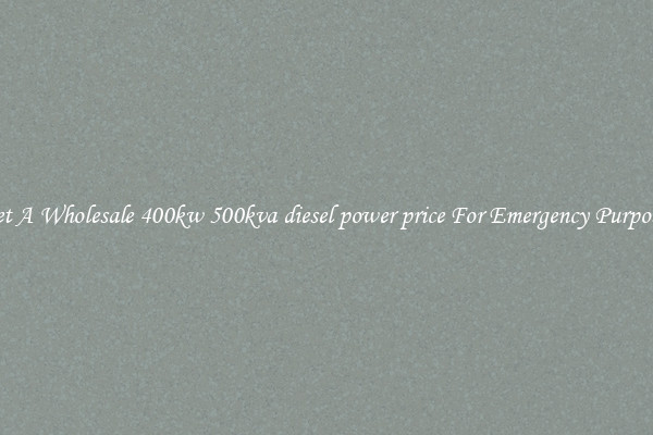 Get A Wholesale 400kw 500kva diesel power price For Emergency Purposes