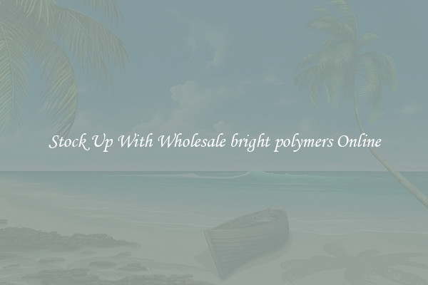 Stock Up With Wholesale bright polymers Online