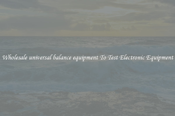 Wholesale universal balance equipment To Test Electronic Equipment