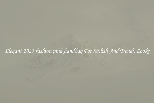 Elegant 2023 fashion pink handbag For Stylish And Trendy Looks