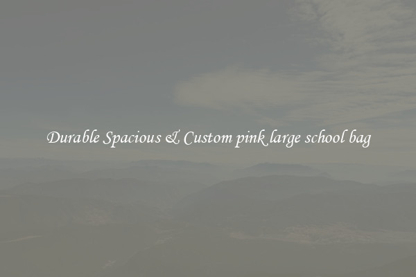 Durable Spacious & Custom pink large school bag