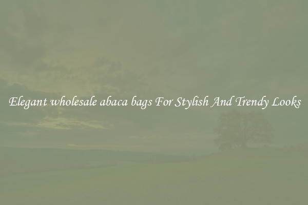 Elegant wholesale abaca bags For Stylish And Trendy Looks