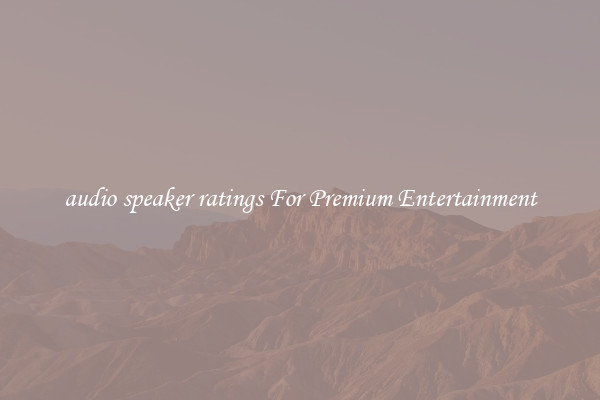 audio speaker ratings For Premium Entertainment