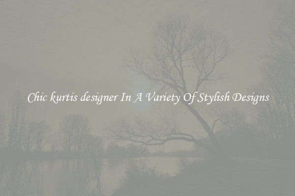 Chic kurtis designer In A Variety Of Stylish Designs