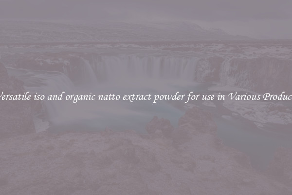 Versatile iso and organic natto extract powder for use in Various Products