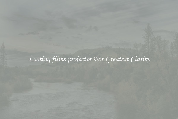 Lasting films projector For Greatest Clarity