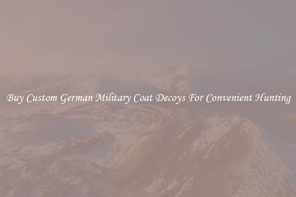 Buy Custom German Military Coat Decoys For Convenient Hunting