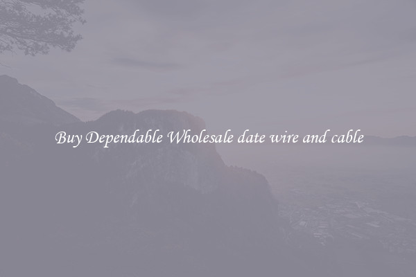 Buy Dependable Wholesale date wire and cable
