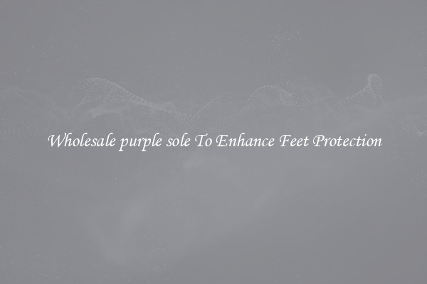Wholesale purple sole To Enhance Feet Protection