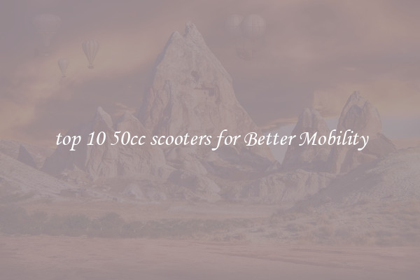 top 10 50cc scooters for Better Mobility