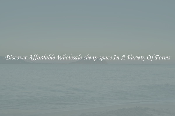 Discover Affordable Wholesale cheap space In A Variety Of Forms