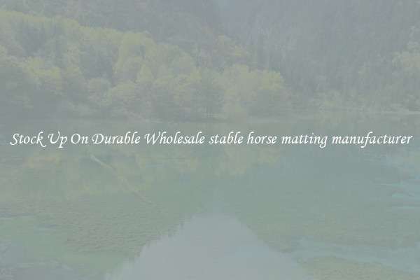 Stock Up On Durable Wholesale stable horse matting manufacturer