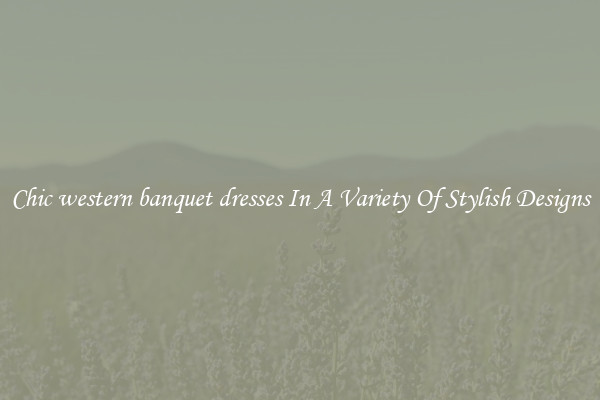 Chic western banquet dresses In A Variety Of Stylish Designs