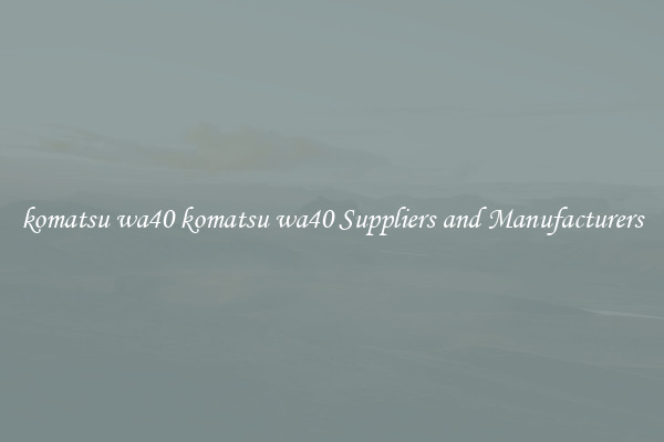 komatsu wa40 komatsu wa40 Suppliers and Manufacturers