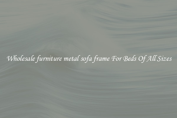 Wholesale furniture metal sofa frame For Beds Of All Sizes