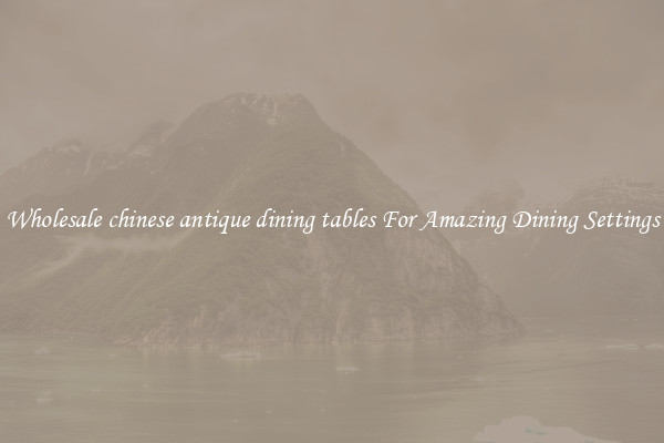 Wholesale chinese antique dining tables For Amazing Dining Settings