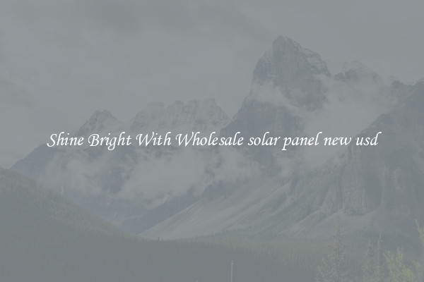 Shine Bright With Wholesale solar panel new usd