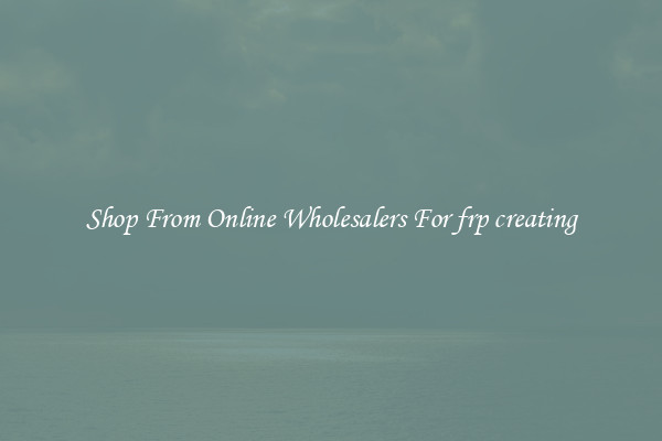 Shop From Online Wholesalers For frp creating