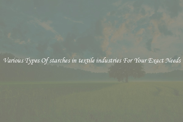 Various Types Of starches in textile industries For Your Exact Needs