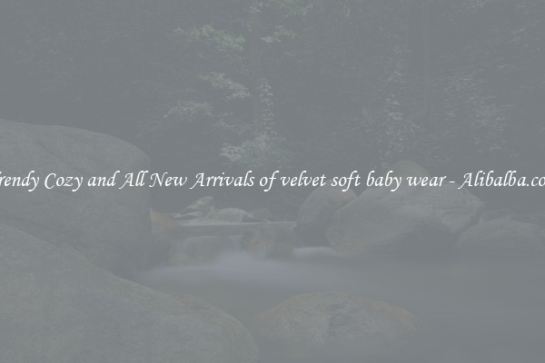Trendy Cozy and All New Arrivals of velvet soft baby wear - Alibalba.com