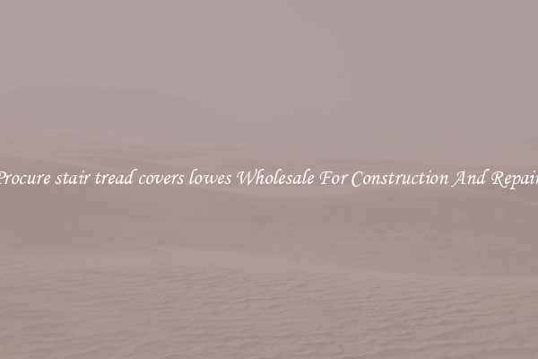 Procure stair tread covers lowes Wholesale For Construction And Repairs